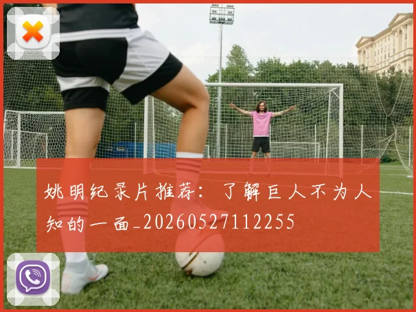 姚明纪录片推荐：了解巨人不为人知的一面_20260527112255